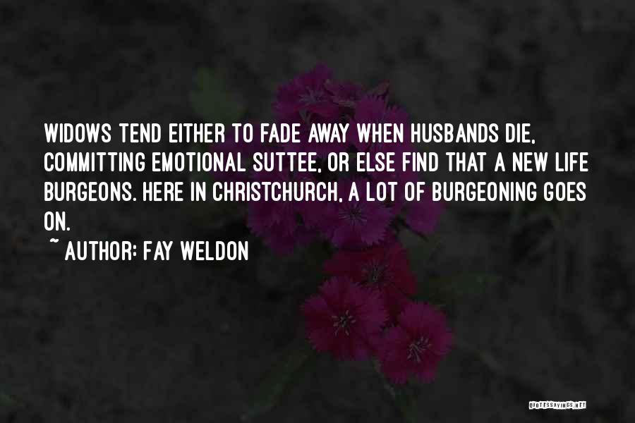 Fay Weldon Quotes: Widows Tend Either To Fade Away When Husbands Die, Committing Emotional Suttee, Or Else Find That A New Life Burgeons.