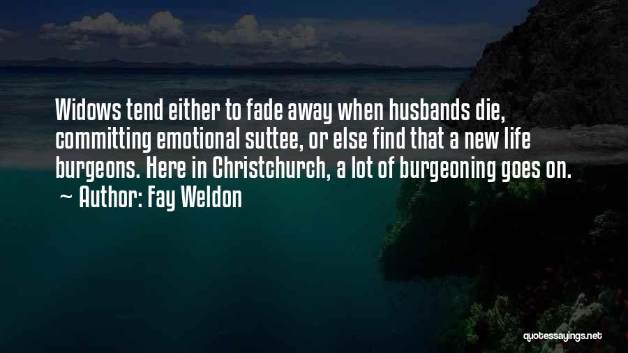 Fay Weldon Quotes: Widows Tend Either To Fade Away When Husbands Die, Committing Emotional Suttee, Or Else Find That A New Life Burgeons.