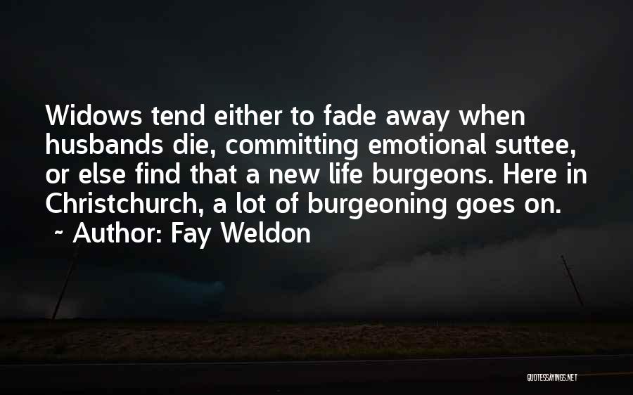 Fay Weldon Quotes: Widows Tend Either To Fade Away When Husbands Die, Committing Emotional Suttee, Or Else Find That A New Life Burgeons.