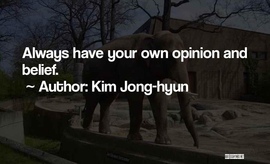 Kim Jong-hyun Quotes: Always Have Your Own Opinion And Belief.