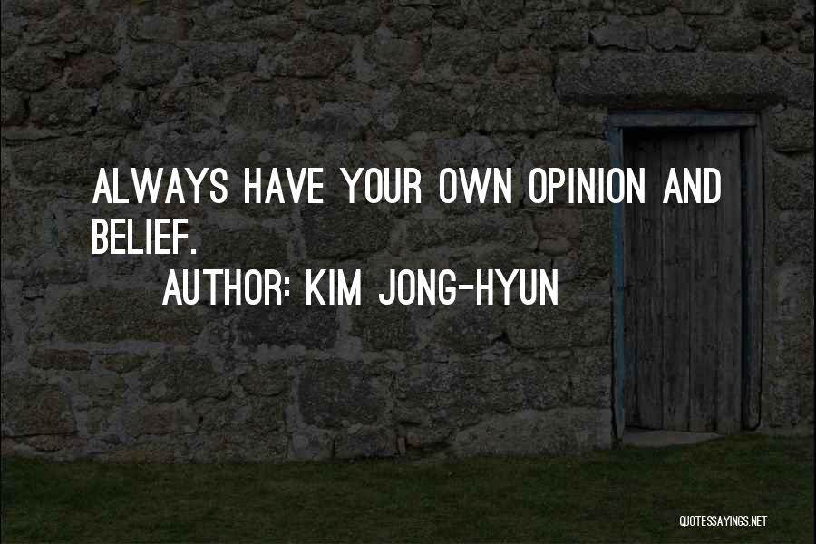 Kim Jong-hyun Quotes: Always Have Your Own Opinion And Belief.