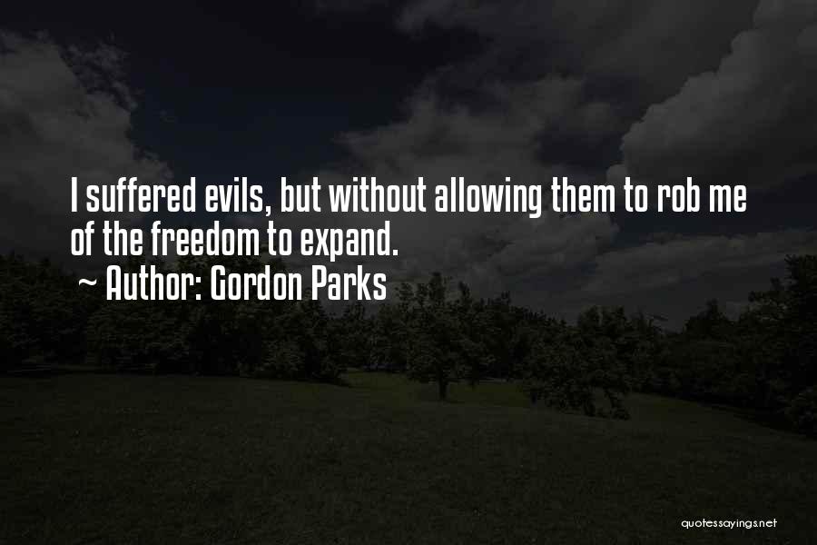 Gordon Parks Quotes: I Suffered Evils, But Without Allowing Them To Rob Me Of The Freedom To Expand.