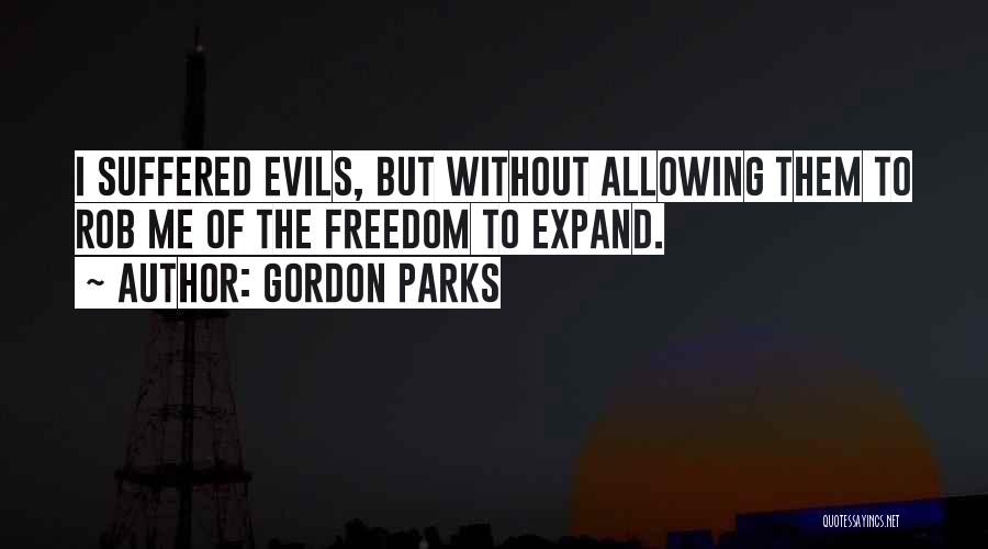 Gordon Parks Quotes: I Suffered Evils, But Without Allowing Them To Rob Me Of The Freedom To Expand.