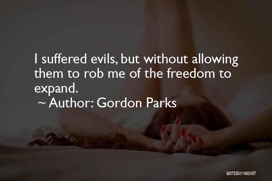 Gordon Parks Quotes: I Suffered Evils, But Without Allowing Them To Rob Me Of The Freedom To Expand.