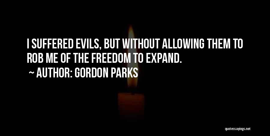 Gordon Parks Quotes: I Suffered Evils, But Without Allowing Them To Rob Me Of The Freedom To Expand.