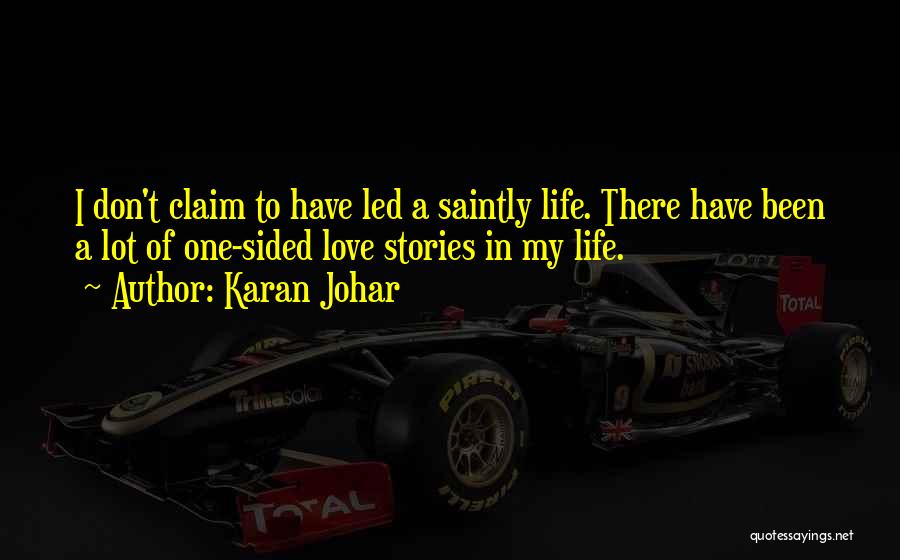 Karan Johar Quotes: I Don't Claim To Have Led A Saintly Life. There Have Been A Lot Of One-sided Love Stories In My
