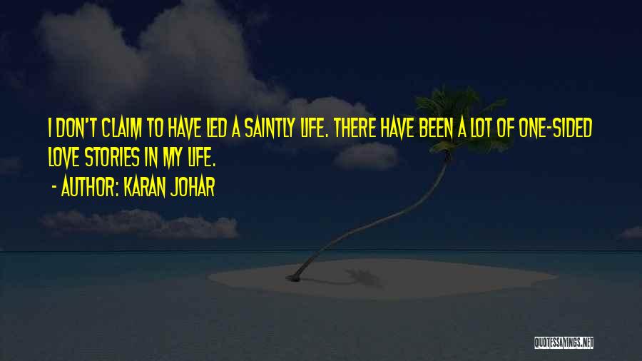 Karan Johar Quotes: I Don't Claim To Have Led A Saintly Life. There Have Been A Lot Of One-sided Love Stories In My