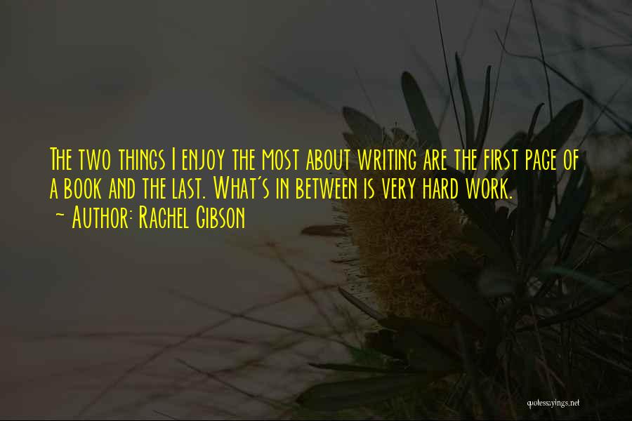 Rachel Gibson Quotes: The Two Things I Enjoy The Most About Writing Are The First Page Of A Book And The Last. What's