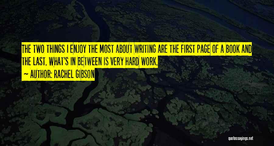 Rachel Gibson Quotes: The Two Things I Enjoy The Most About Writing Are The First Page Of A Book And The Last. What's