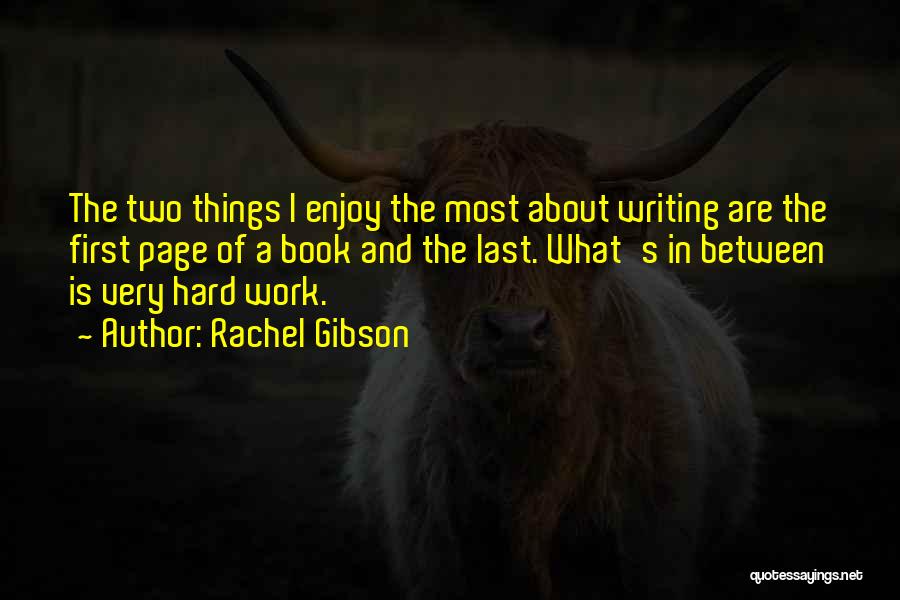 Rachel Gibson Quotes: The Two Things I Enjoy The Most About Writing Are The First Page Of A Book And The Last. What's