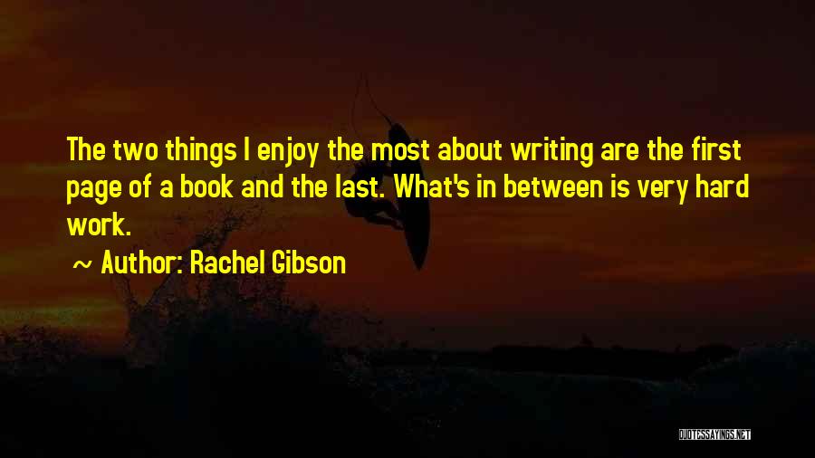 Rachel Gibson Quotes: The Two Things I Enjoy The Most About Writing Are The First Page Of A Book And The Last. What's