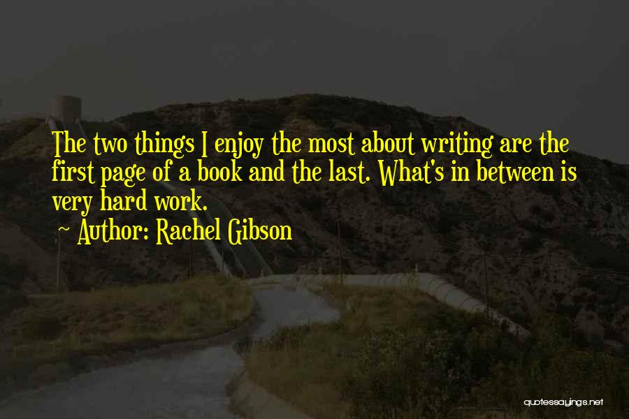 Rachel Gibson Quotes: The Two Things I Enjoy The Most About Writing Are The First Page Of A Book And The Last. What's