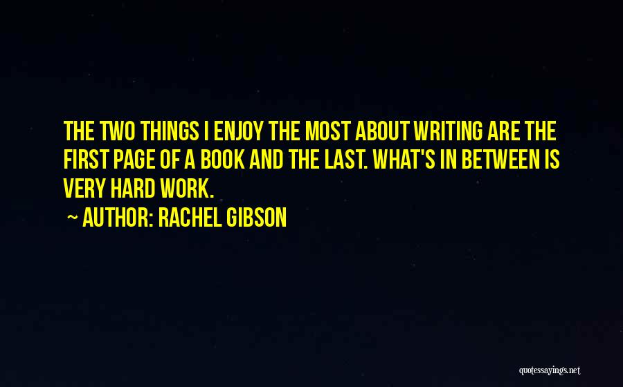 Rachel Gibson Quotes: The Two Things I Enjoy The Most About Writing Are The First Page Of A Book And The Last. What's