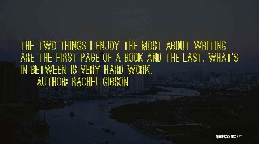 Rachel Gibson Quotes: The Two Things I Enjoy The Most About Writing Are The First Page Of A Book And The Last. What's