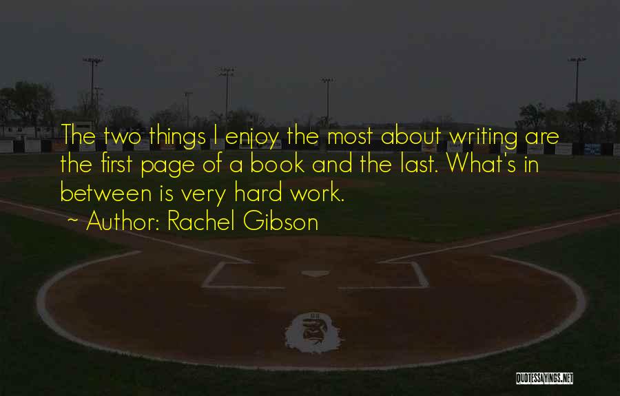 Rachel Gibson Quotes: The Two Things I Enjoy The Most About Writing Are The First Page Of A Book And The Last. What's