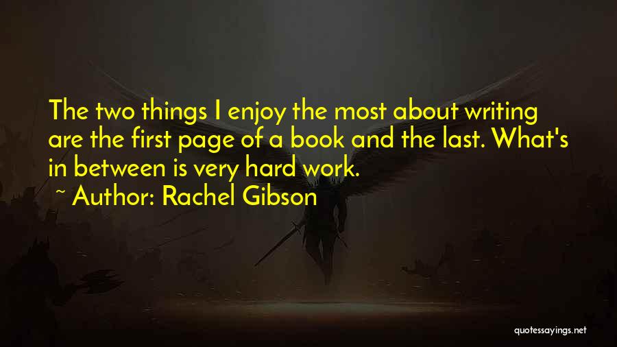 Rachel Gibson Quotes: The Two Things I Enjoy The Most About Writing Are The First Page Of A Book And The Last. What's