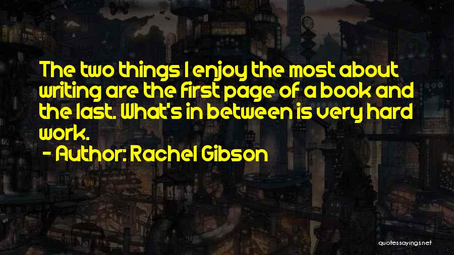 Rachel Gibson Quotes: The Two Things I Enjoy The Most About Writing Are The First Page Of A Book And The Last. What's