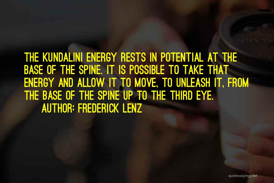 Frederick Lenz Quotes: The Kundalini Energy Rests In Potential At The Base Of The Spine. It Is Possible To Take That Energy And