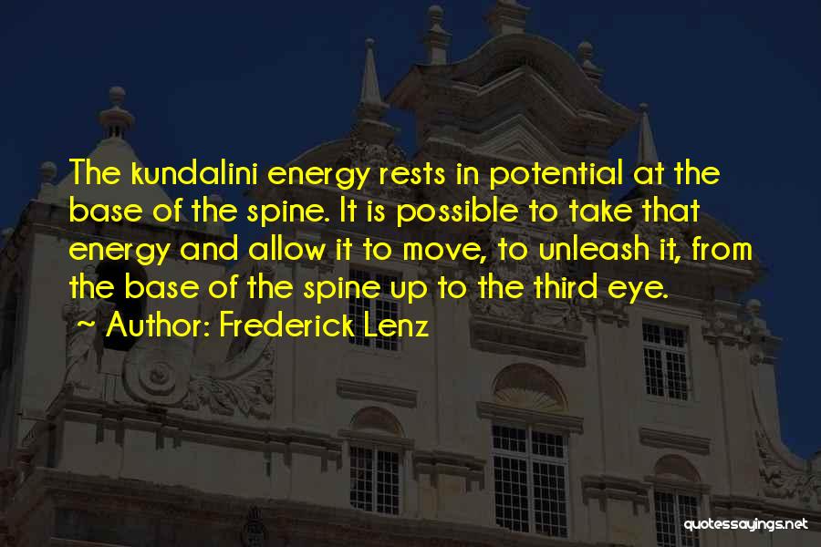 Frederick Lenz Quotes: The Kundalini Energy Rests In Potential At The Base Of The Spine. It Is Possible To Take That Energy And