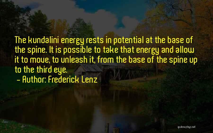 Frederick Lenz Quotes: The Kundalini Energy Rests In Potential At The Base Of The Spine. It Is Possible To Take That Energy And