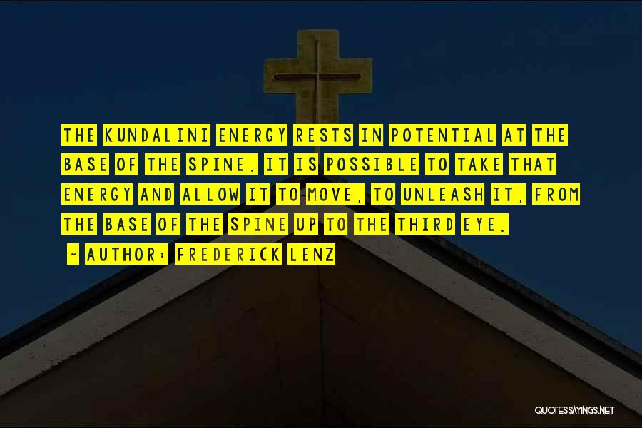 Frederick Lenz Quotes: The Kundalini Energy Rests In Potential At The Base Of The Spine. It Is Possible To Take That Energy And