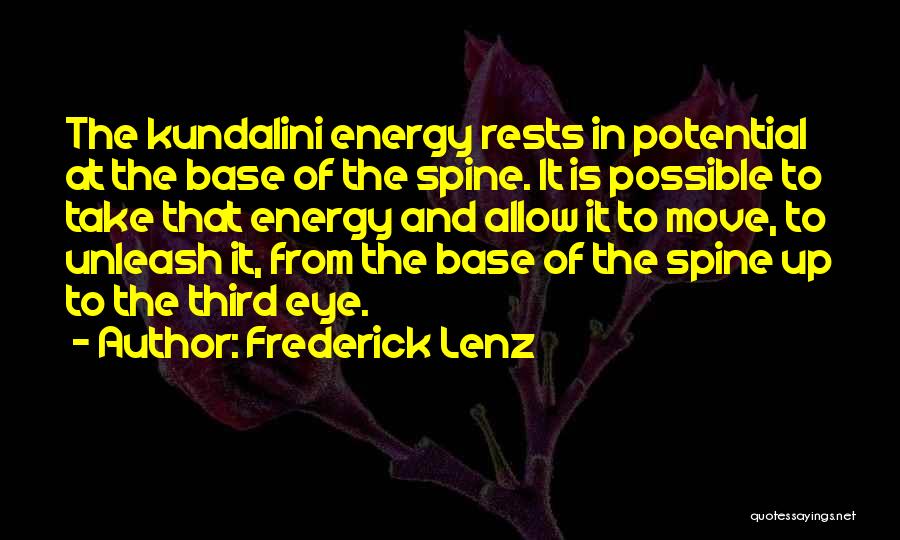 Frederick Lenz Quotes: The Kundalini Energy Rests In Potential At The Base Of The Spine. It Is Possible To Take That Energy And