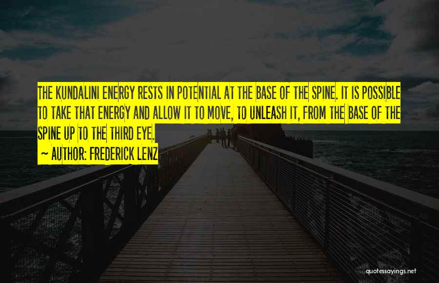 Frederick Lenz Quotes: The Kundalini Energy Rests In Potential At The Base Of The Spine. It Is Possible To Take That Energy And