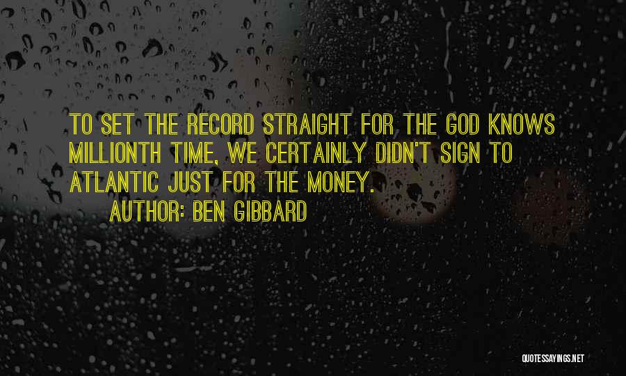 Ben Gibbard Quotes: To Set The Record Straight For The God Knows Millionth Time, We Certainly Didn't Sign To Atlantic Just For The