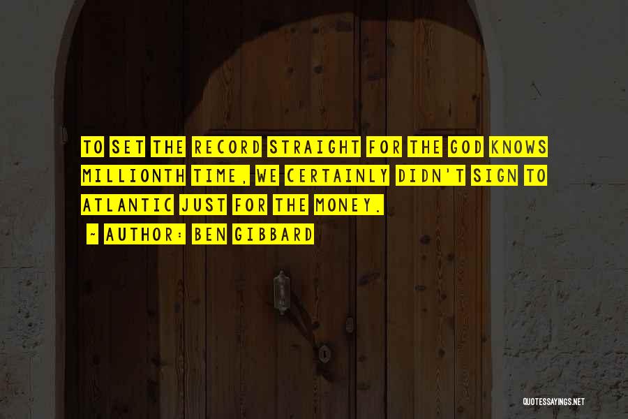 Ben Gibbard Quotes: To Set The Record Straight For The God Knows Millionth Time, We Certainly Didn't Sign To Atlantic Just For The