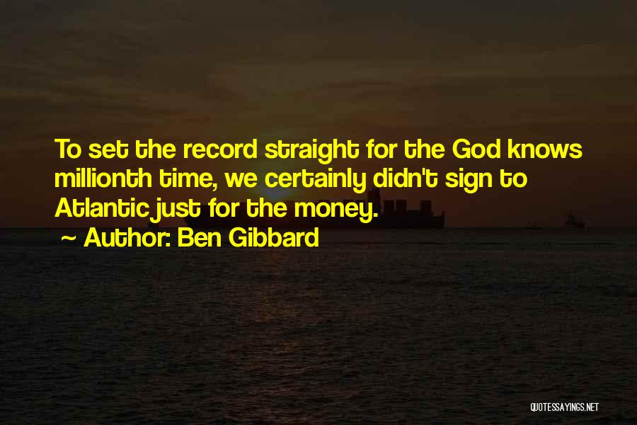 Ben Gibbard Quotes: To Set The Record Straight For The God Knows Millionth Time, We Certainly Didn't Sign To Atlantic Just For The