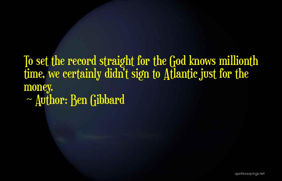 Ben Gibbard Quotes: To Set The Record Straight For The God Knows Millionth Time, We Certainly Didn't Sign To Atlantic Just For The