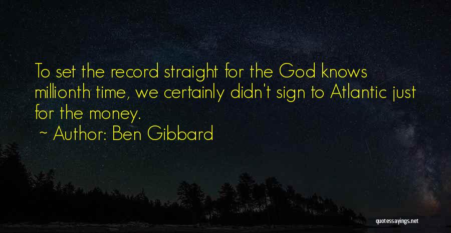 Ben Gibbard Quotes: To Set The Record Straight For The God Knows Millionth Time, We Certainly Didn't Sign To Atlantic Just For The