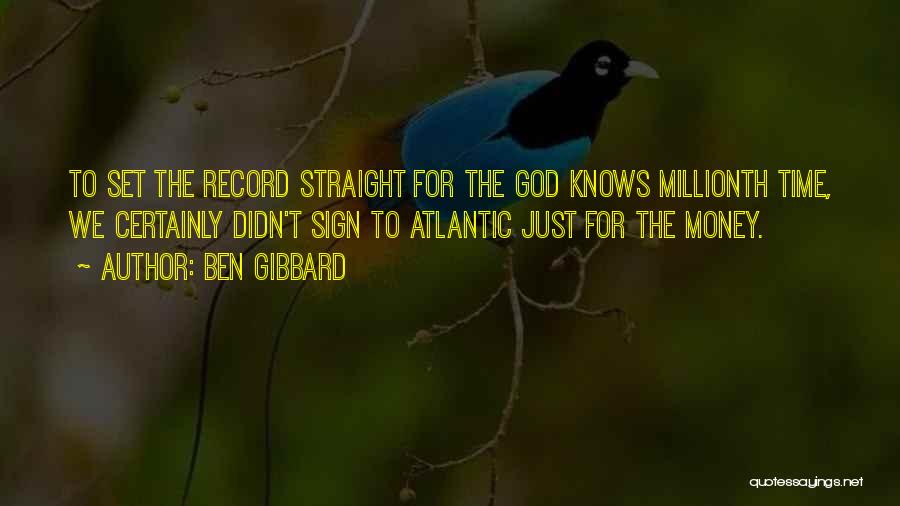 Ben Gibbard Quotes: To Set The Record Straight For The God Knows Millionth Time, We Certainly Didn't Sign To Atlantic Just For The
