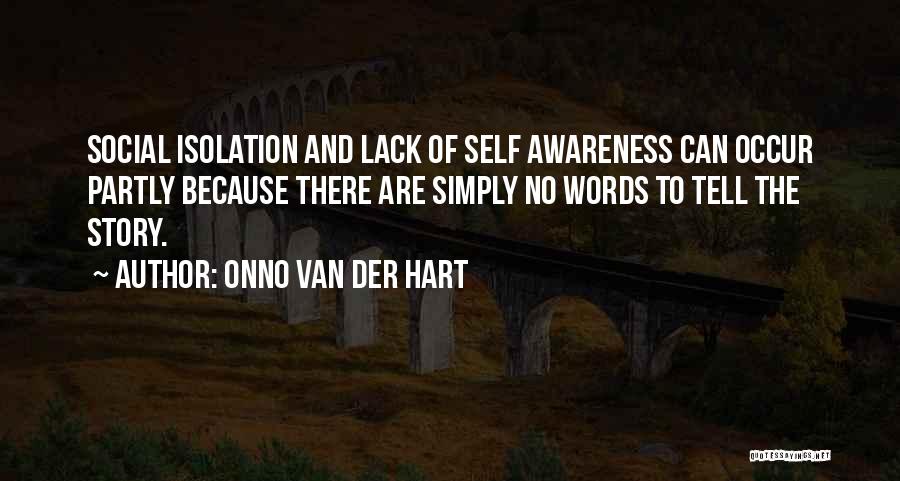 Onno Van Der Hart Quotes: Social Isolation And Lack Of Self Awareness Can Occur Partly Because There Are Simply No Words To Tell The Story.