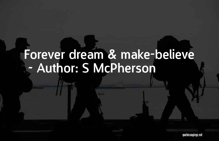 S McPherson Quotes: Forever Dream & Make-believe