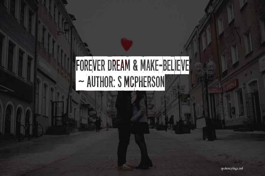 S McPherson Quotes: Forever Dream & Make-believe