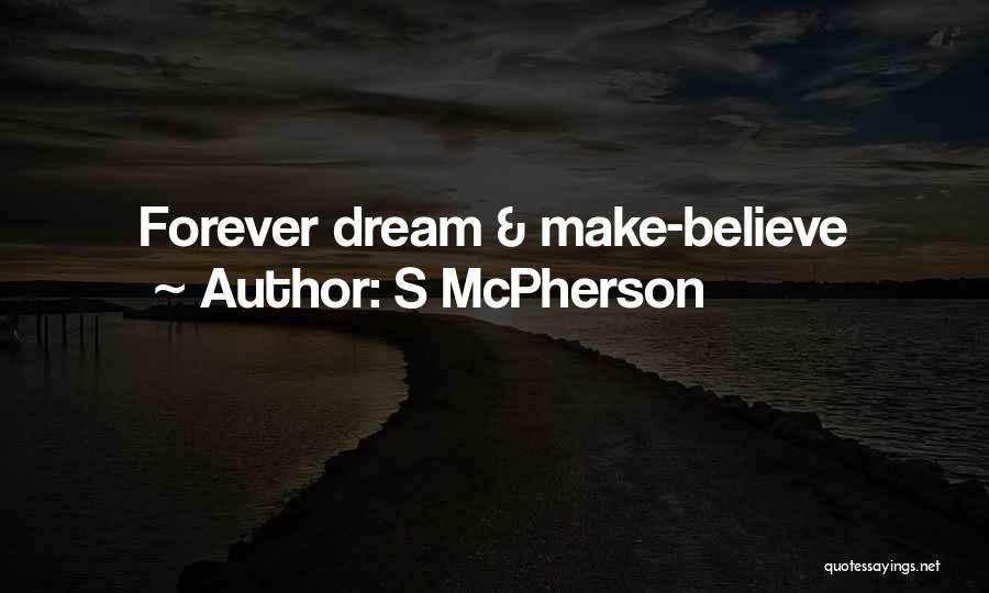 S McPherson Quotes: Forever Dream & Make-believe