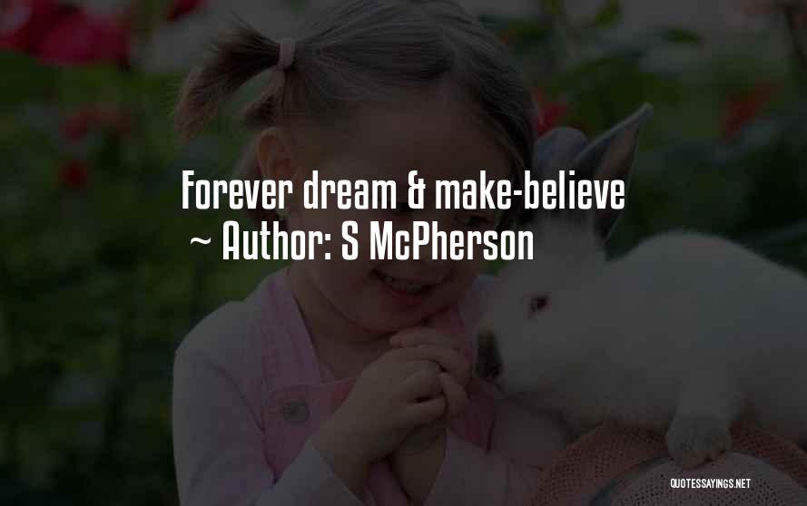 S McPherson Quotes: Forever Dream & Make-believe