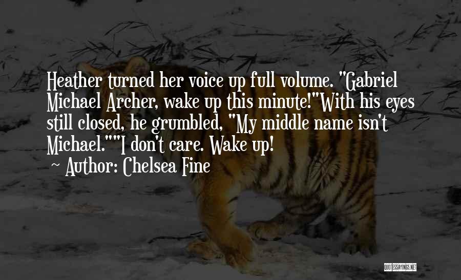 Chelsea Fine Quotes: Heather Turned Her Voice Up Full Volume. Gabriel Michael Archer, Wake Up This Minute!with His Eyes Still Closed, He Grumbled,