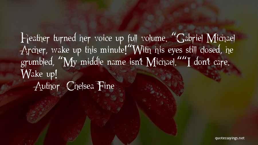 Chelsea Fine Quotes: Heather Turned Her Voice Up Full Volume. Gabriel Michael Archer, Wake Up This Minute!with His Eyes Still Closed, He Grumbled,