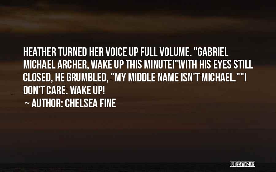 Chelsea Fine Quotes: Heather Turned Her Voice Up Full Volume. Gabriel Michael Archer, Wake Up This Minute!with His Eyes Still Closed, He Grumbled,