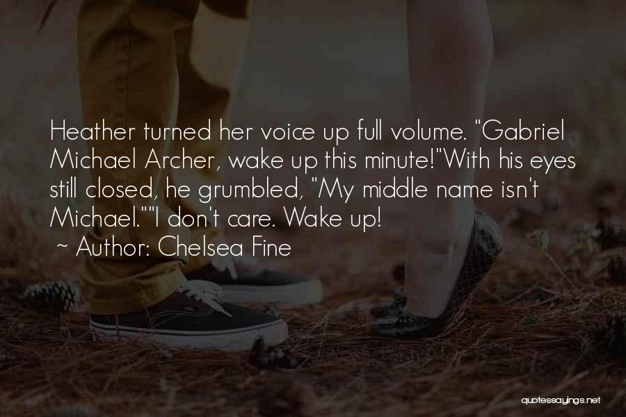 Chelsea Fine Quotes: Heather Turned Her Voice Up Full Volume. Gabriel Michael Archer, Wake Up This Minute!with His Eyes Still Closed, He Grumbled,