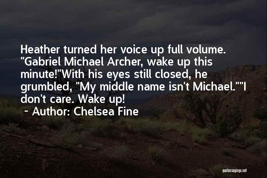 Chelsea Fine Quotes: Heather Turned Her Voice Up Full Volume. Gabriel Michael Archer, Wake Up This Minute!with His Eyes Still Closed, He Grumbled,