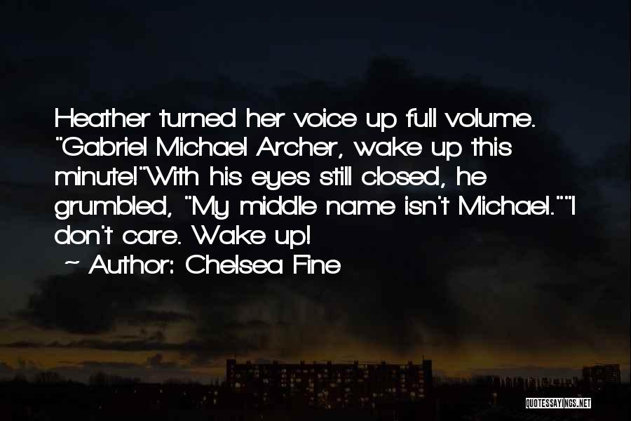 Chelsea Fine Quotes: Heather Turned Her Voice Up Full Volume. Gabriel Michael Archer, Wake Up This Minute!with His Eyes Still Closed, He Grumbled,