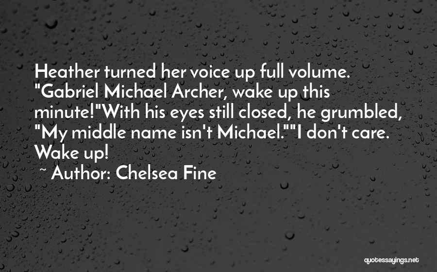 Chelsea Fine Quotes: Heather Turned Her Voice Up Full Volume. Gabriel Michael Archer, Wake Up This Minute!with His Eyes Still Closed, He Grumbled,