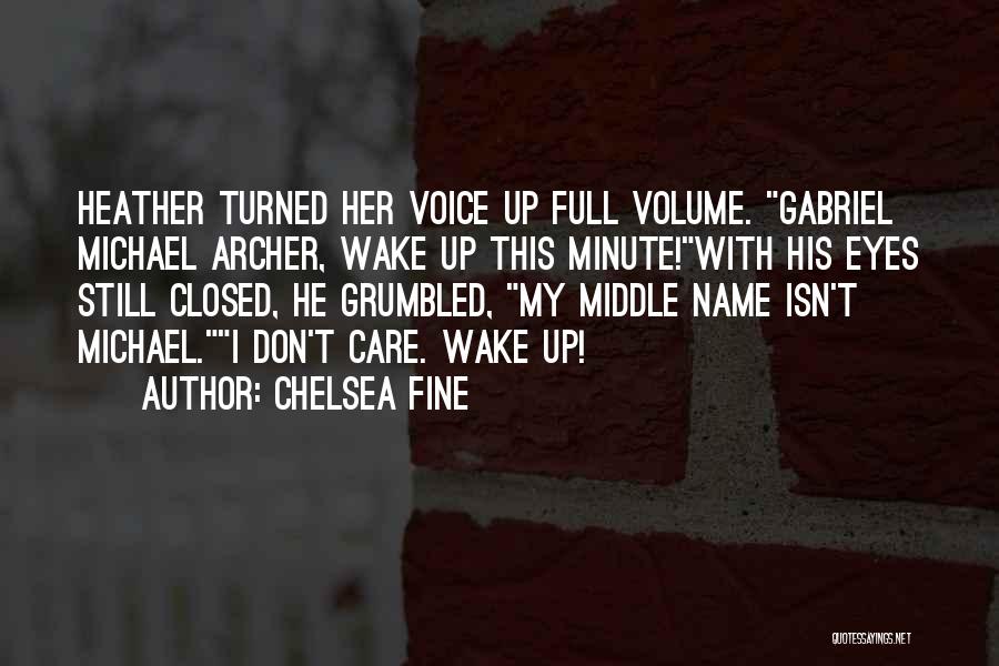 Chelsea Fine Quotes: Heather Turned Her Voice Up Full Volume. Gabriel Michael Archer, Wake Up This Minute!with His Eyes Still Closed, He Grumbled,