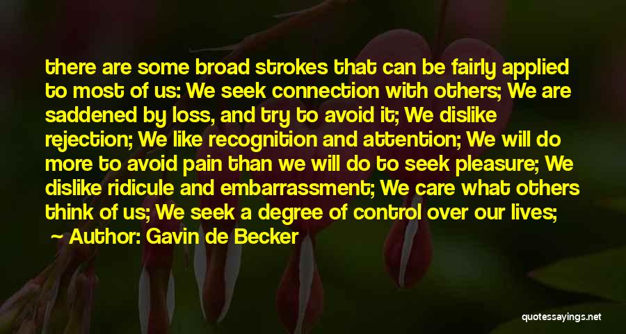 Gavin De Becker Quotes: There Are Some Broad Strokes That Can Be Fairly Applied To Most Of Us: We Seek Connection With Others; We