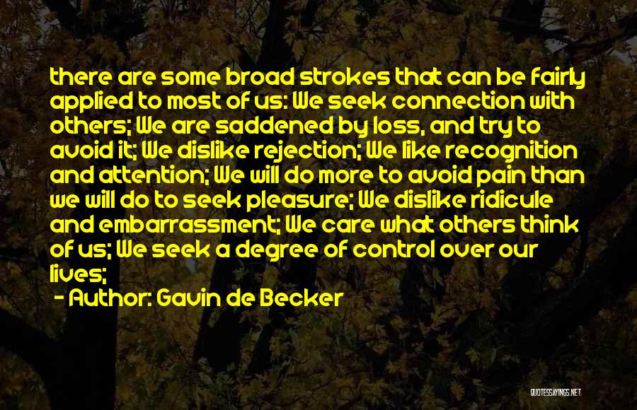 Gavin De Becker Quotes: There Are Some Broad Strokes That Can Be Fairly Applied To Most Of Us: We Seek Connection With Others; We