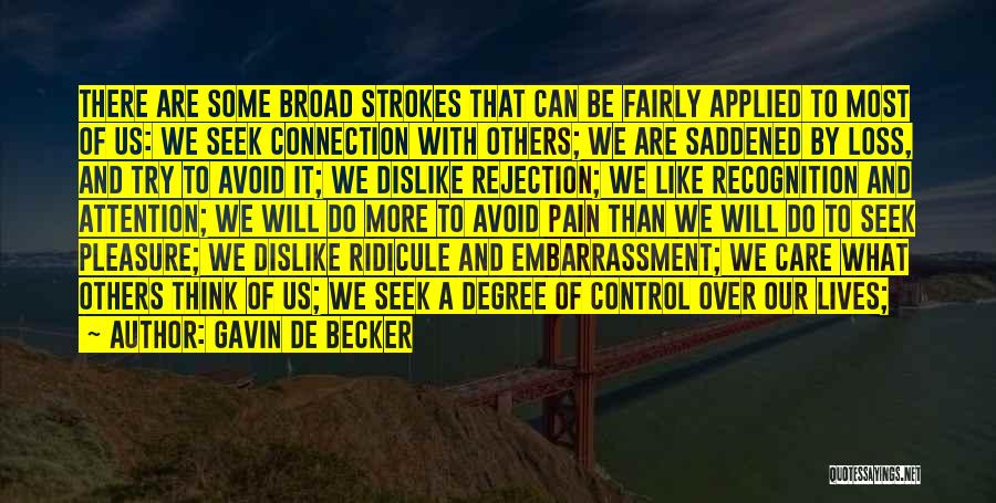 Gavin De Becker Quotes: There Are Some Broad Strokes That Can Be Fairly Applied To Most Of Us: We Seek Connection With Others; We