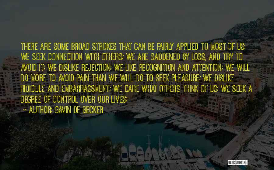 Gavin De Becker Quotes: There Are Some Broad Strokes That Can Be Fairly Applied To Most Of Us: We Seek Connection With Others; We